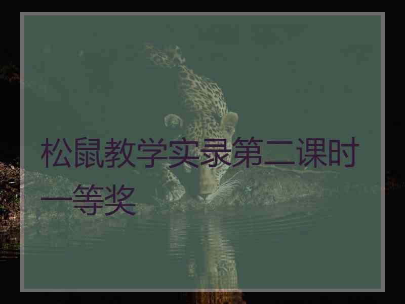 松鼠教学实录第二课时一等奖