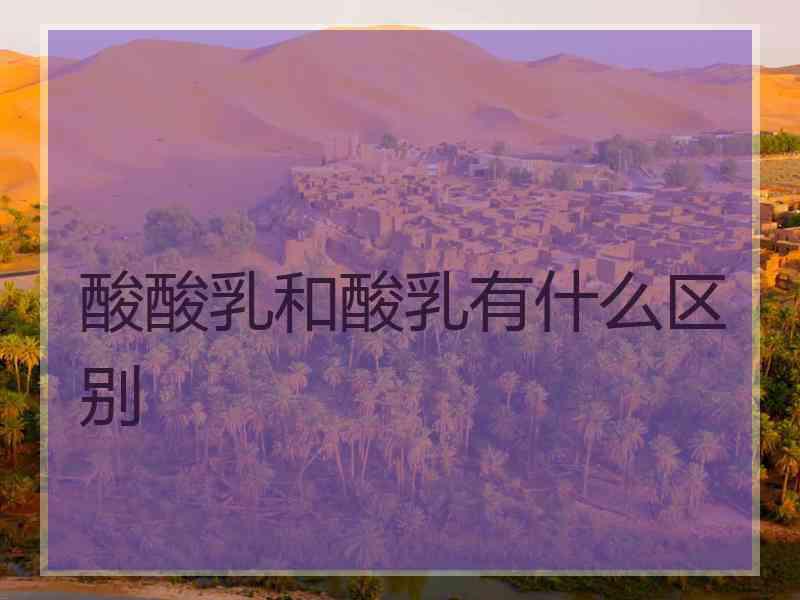 酸酸乳和酸乳有什么区别