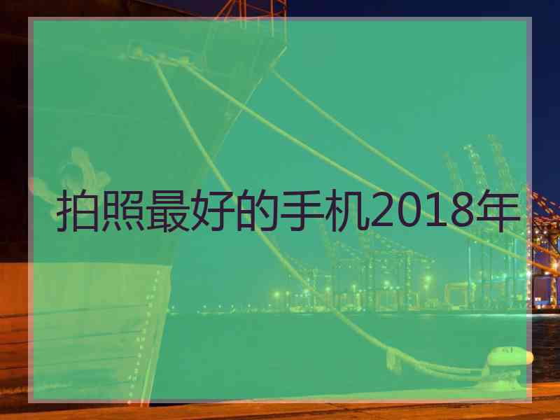 拍照最好的手机2018年