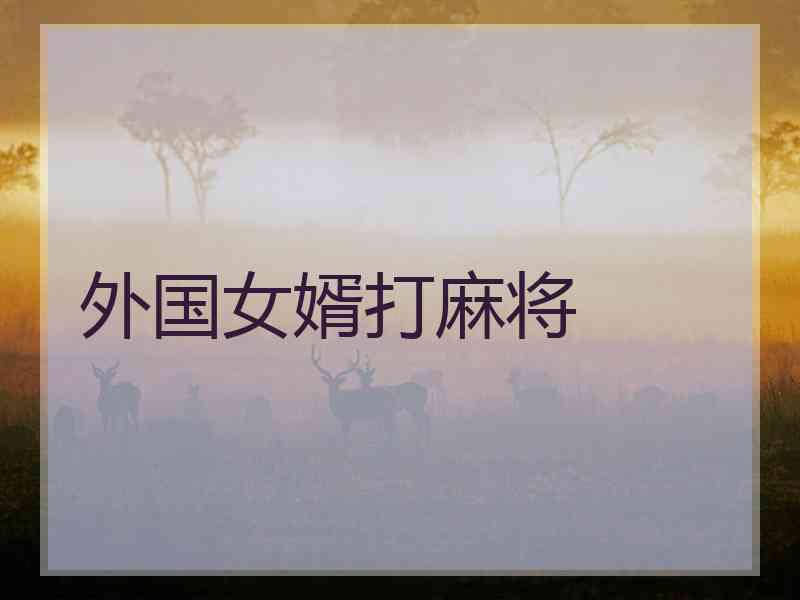 外国女婿打麻将