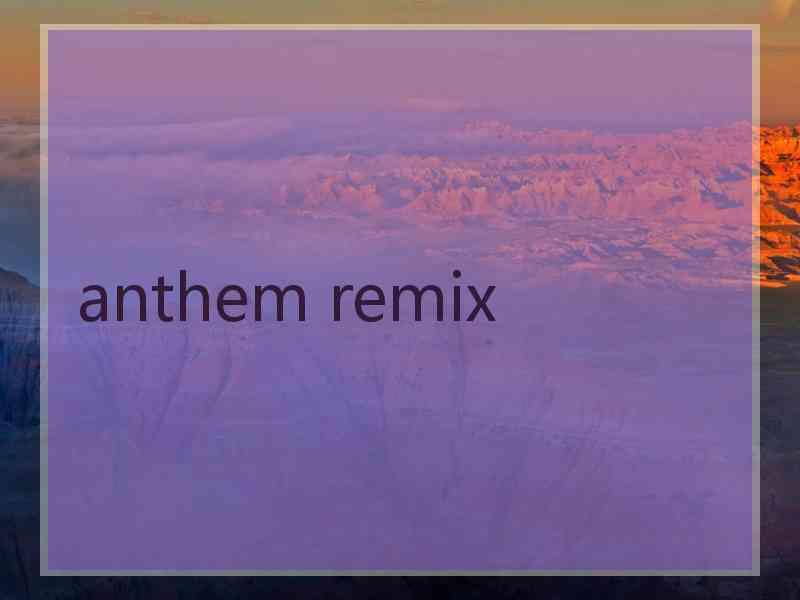 anthem remix