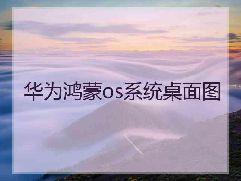 华为鸿蒙os系统桌面图