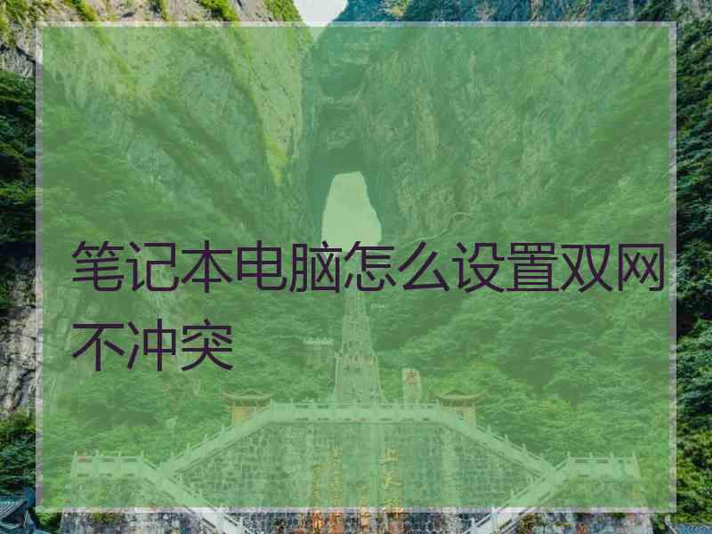 笔记本电脑怎么设置双网不冲突