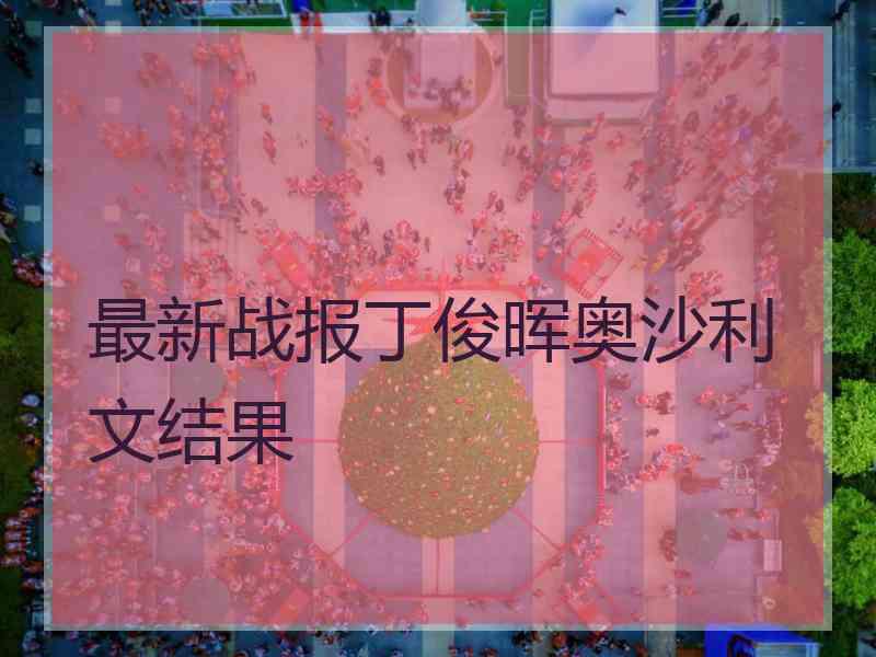 最新战报丁俊晖奥沙利文结果