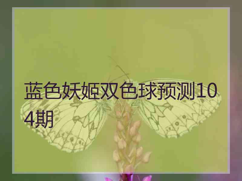 蓝色妖姬双色球预测104期