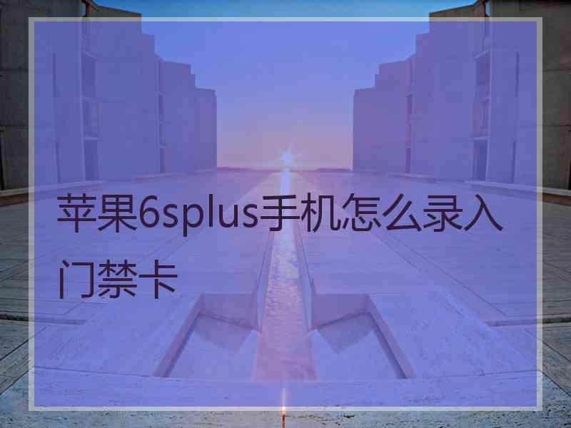 苹果6splus手机怎么录入门禁卡
