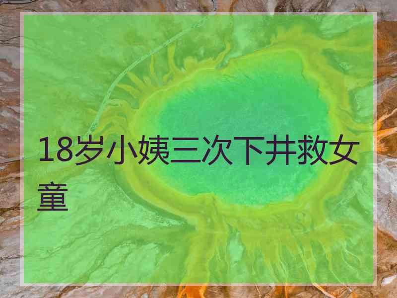 18岁小姨三次下井救女童