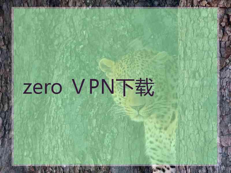 zero ⅤPN下载