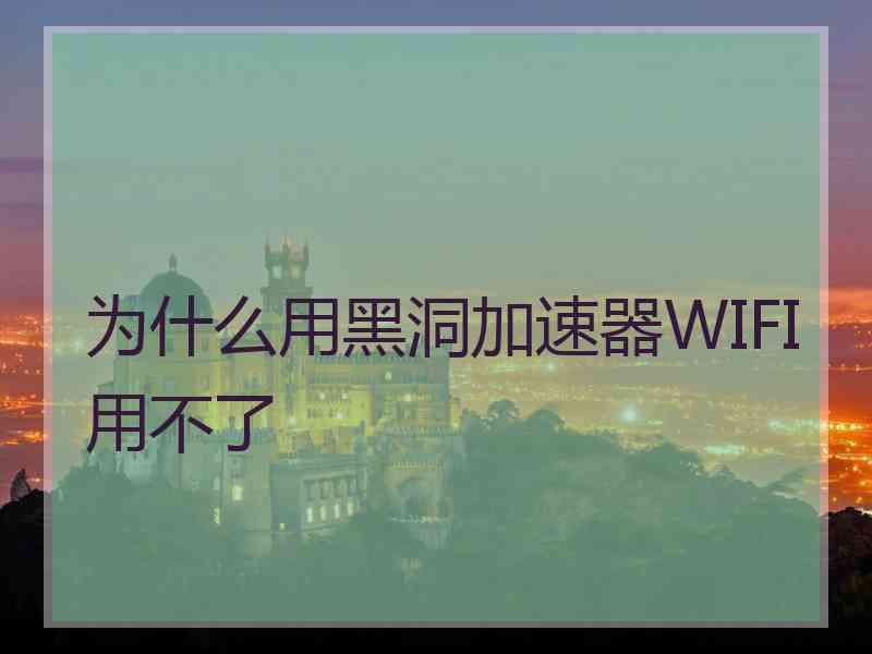 为什么用黑洞加速器WIFI用不了
