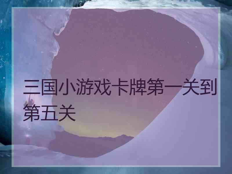 三国小游戏卡牌第一关到第五关
