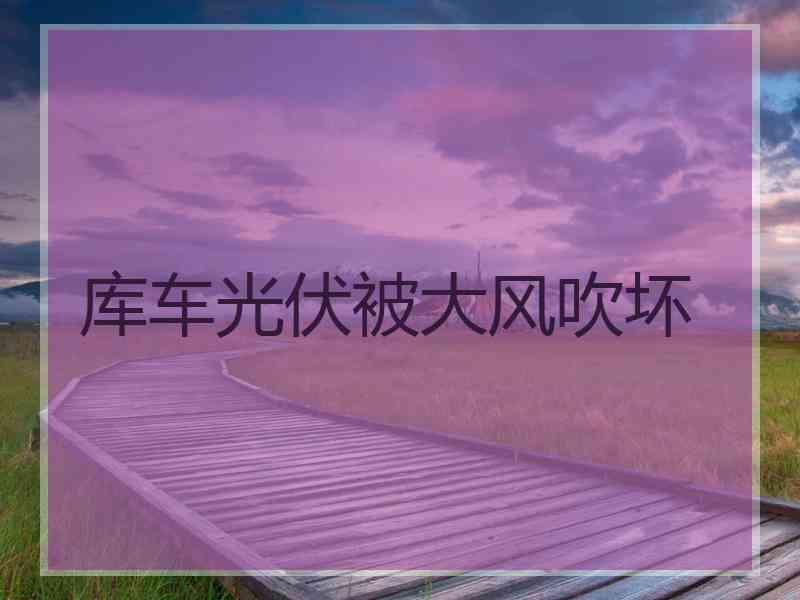 库车光伏被大风吹坏