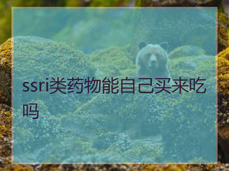 ssri类药物能自己买来吃吗