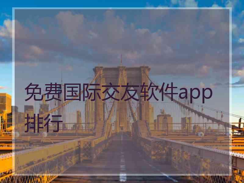 免费国际交友软件app排行