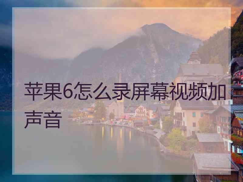 苹果6怎么录屏幕视频加声音