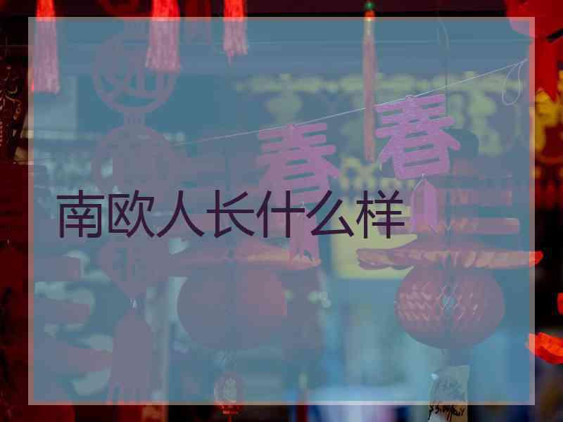 南欧人长什么样