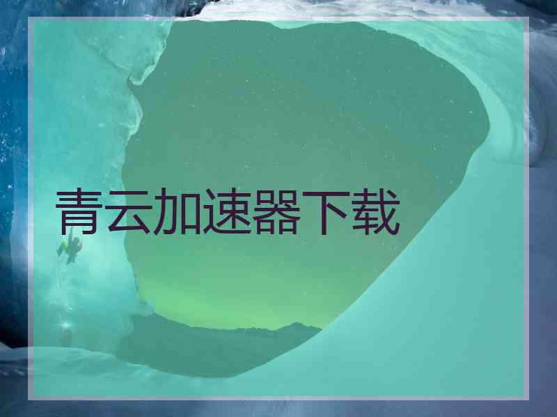 青云加速器下载