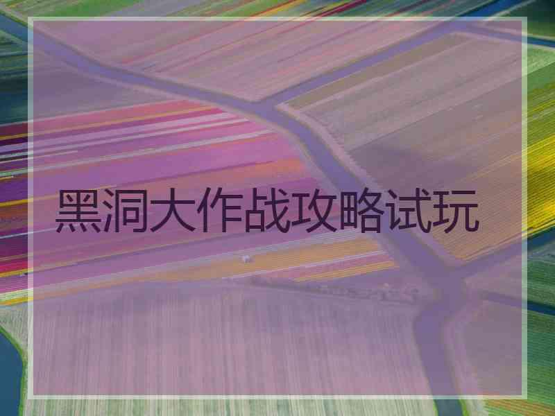 黑洞大作战攻略试玩