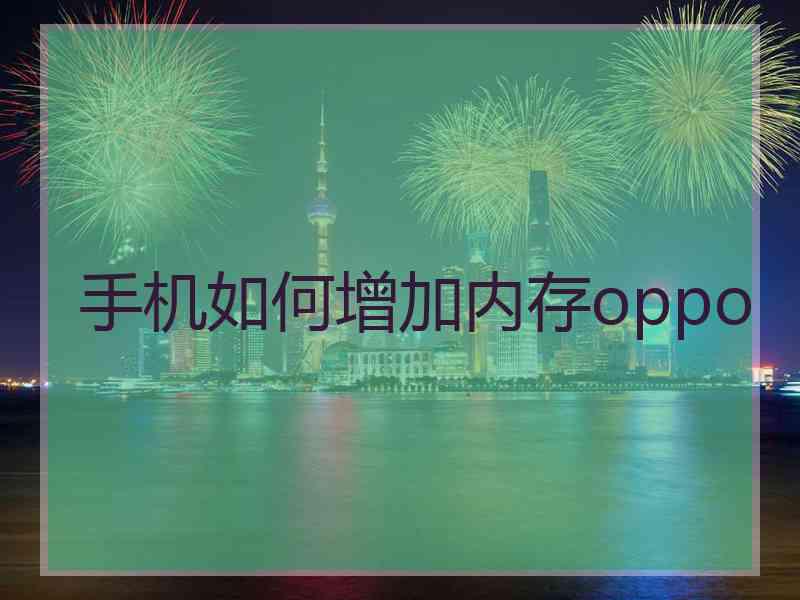 手机如何增加内存oppo