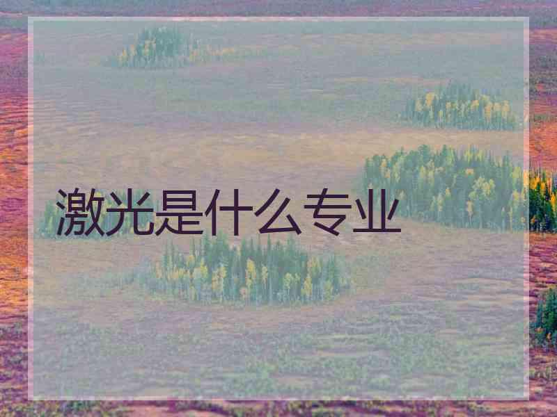 激光是什么专业