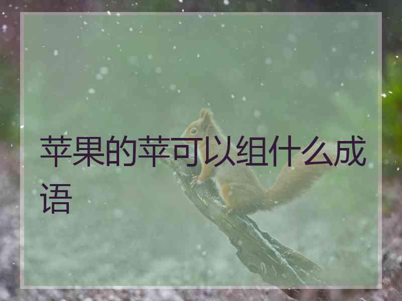 苹果的苹可以组什么成语