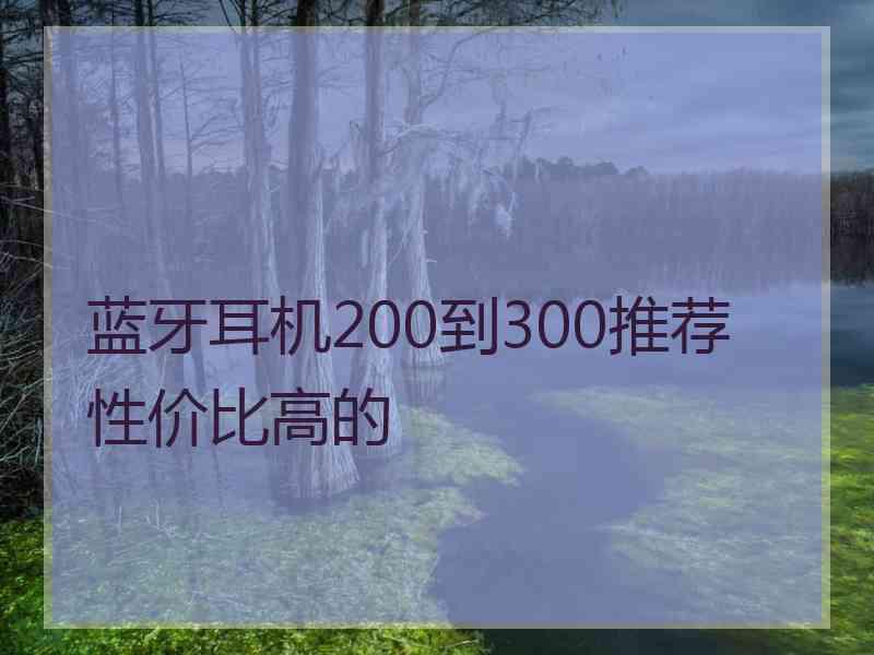 蓝牙耳机200到300推荐性价比高的