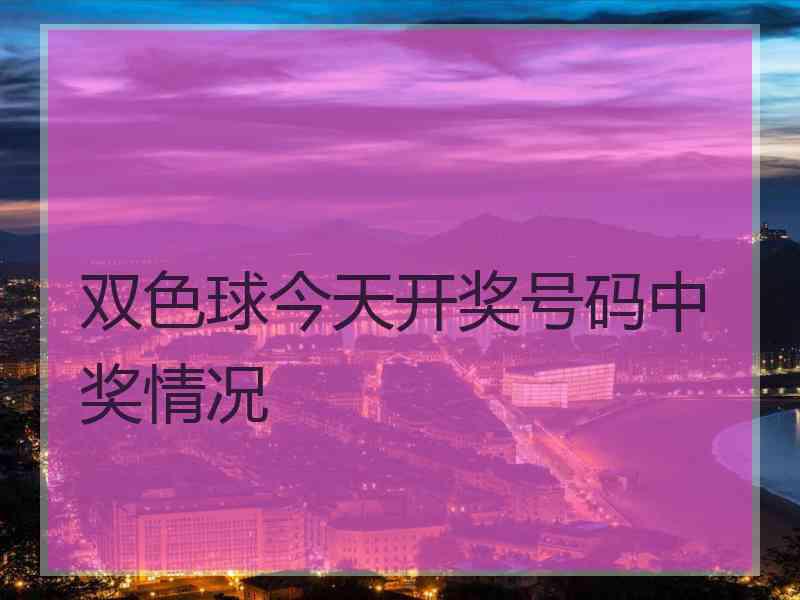 双色球今天开奖号码中奖情况