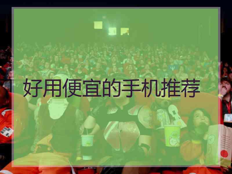 好用便宜的手机推荐