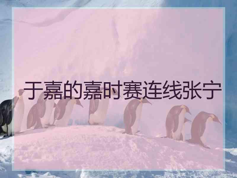 于嘉的嘉时赛连线张宁
