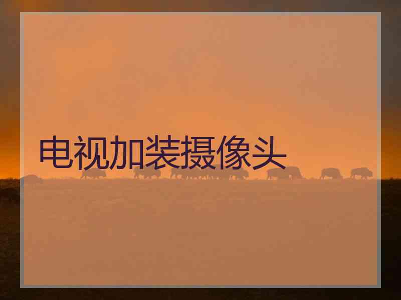 电视加装摄像头