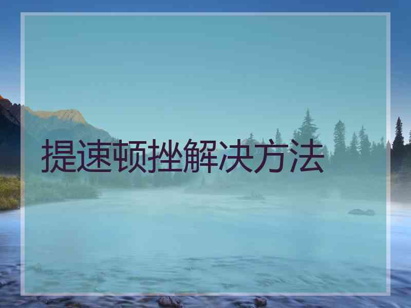 提速顿挫解决方法