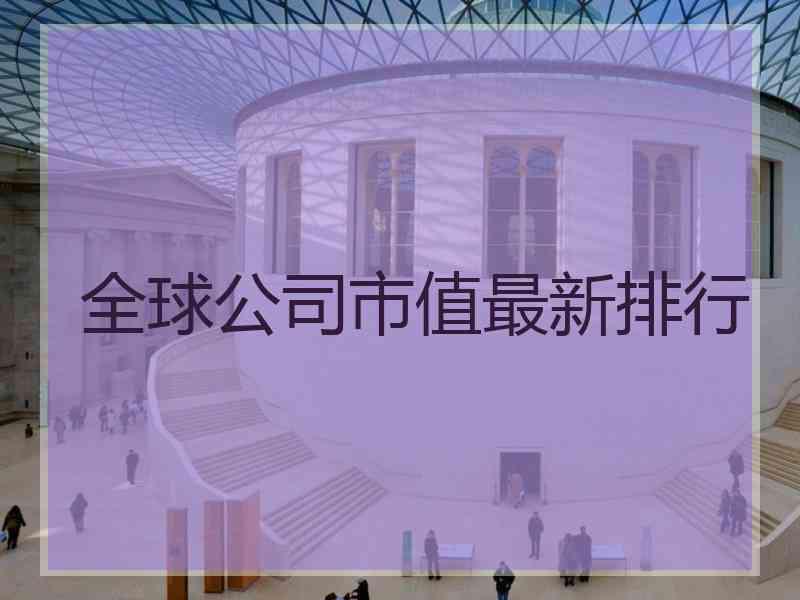 全球公司市值最新排行
