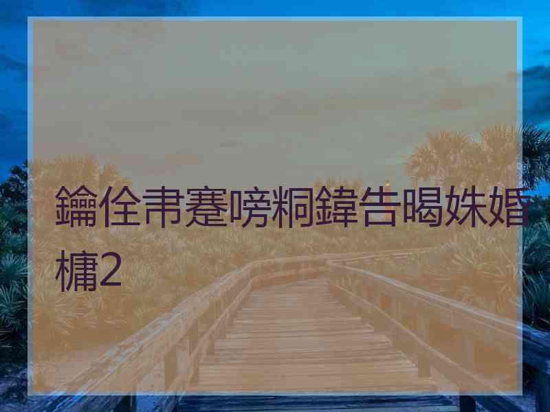 鑰佺帇蹇嗙粡鍏告暍姝婚槦2