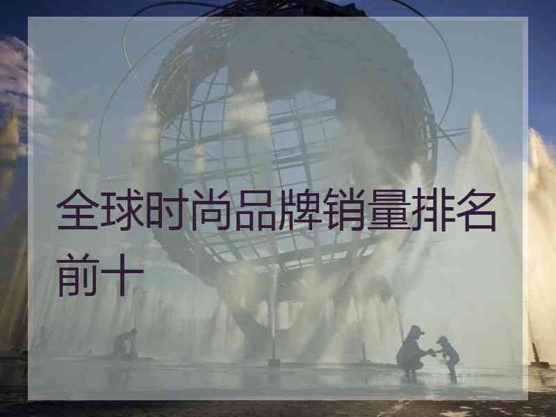 全球时尚品牌销量排名前十