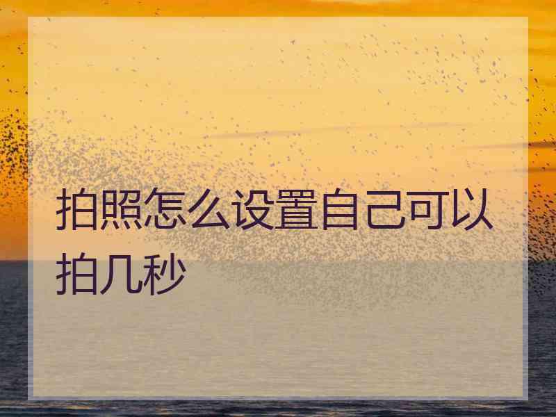 拍照怎么设置自己可以拍几秒