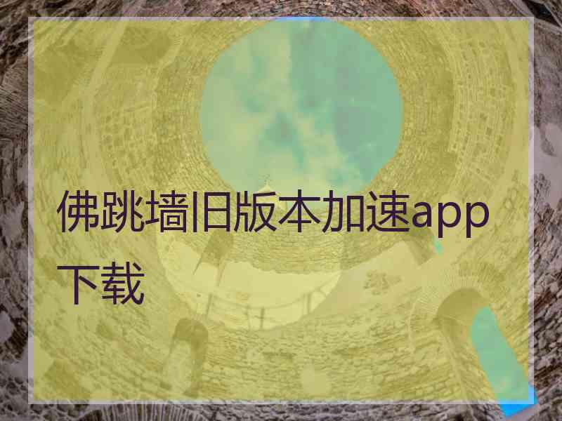 佛跳墙旧版本加速app下载