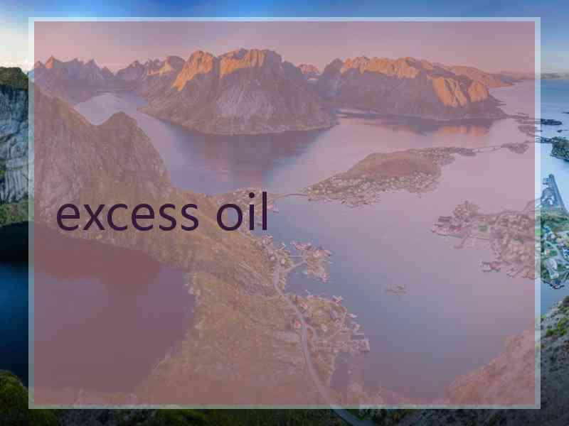 excess oil