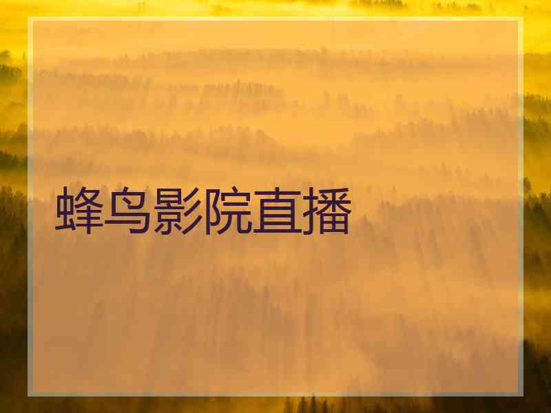 蜂鸟影院直播