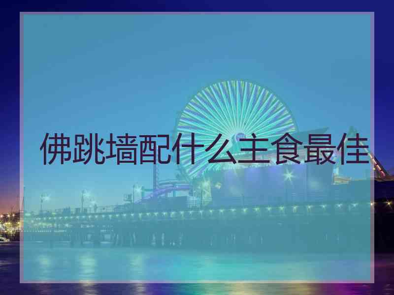 佛跳墙配什么主食最佳