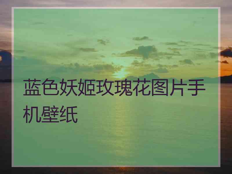 蓝色妖姬玫瑰花图片手机壁纸