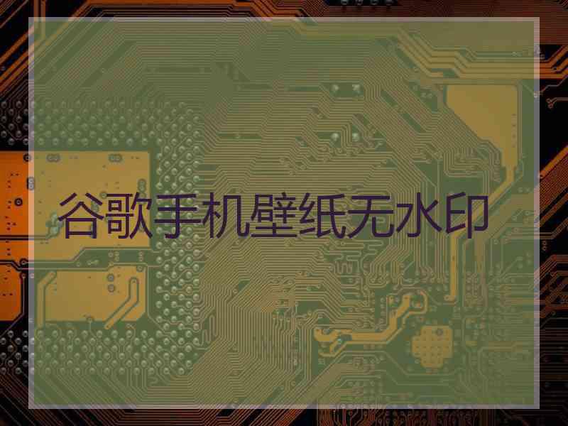 谷歌手机壁纸无水印