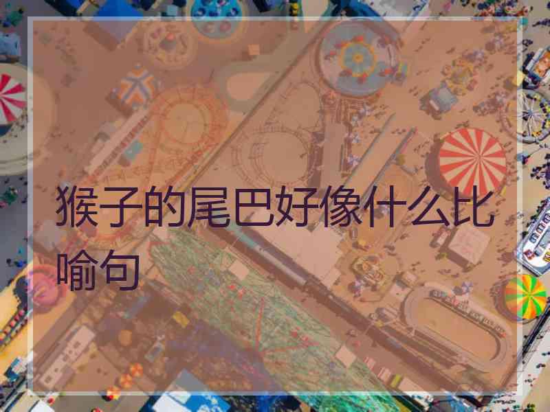 猴子的尾巴好像什么比喻句