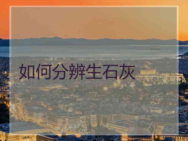 如何分辨生石灰