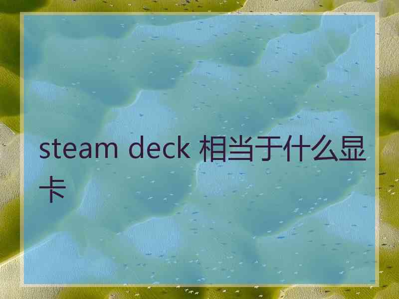 steam deck 相当于什么显卡
