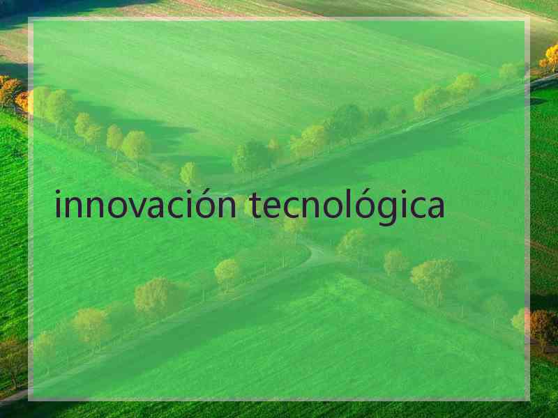 innovación tecnológica