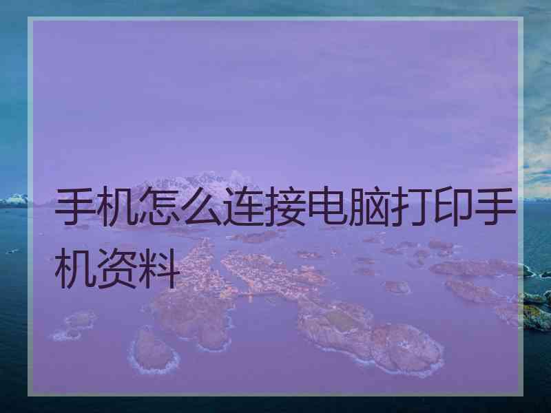 手机怎么连接电脑打印手机资料
