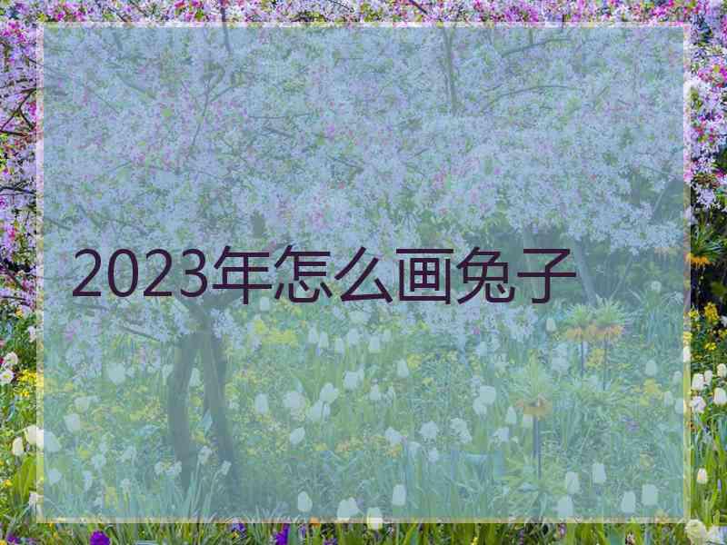 2023年怎么画兔子