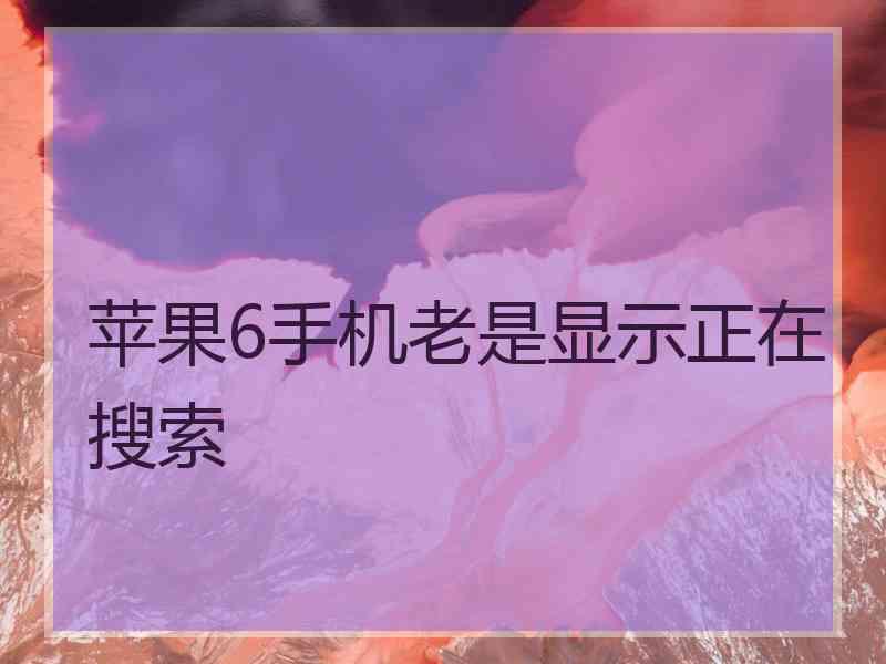 苹果6手机老是显示正在搜索