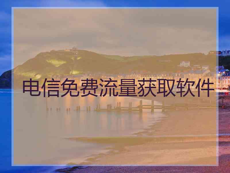 电信免费流量获取软件