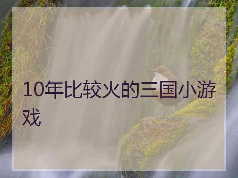 10年比较火的三国小游戏