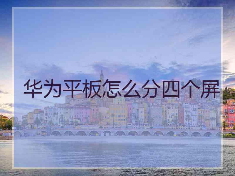 华为平板怎么分四个屏